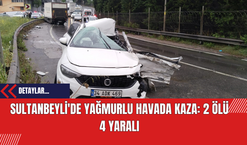 Sultanbeyli'de Yağmurlu Havada Kaza: 2 Ölü 4 Yaralı