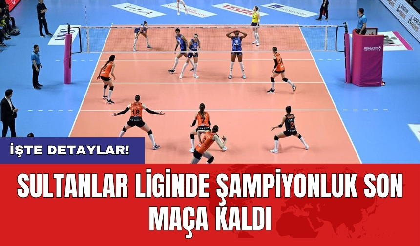 Sultanlar Liginde şampiyonluk son maça kaldı