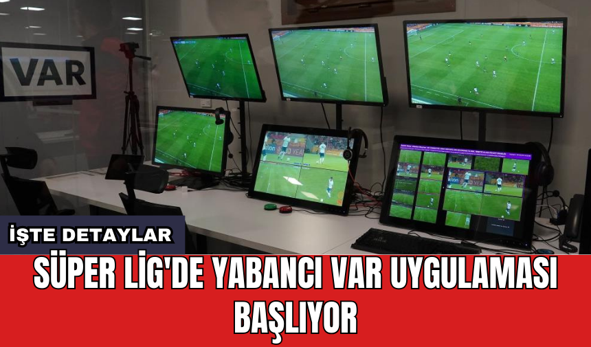 Süper Lig'de yabancı VAR uygulaması başlıyor