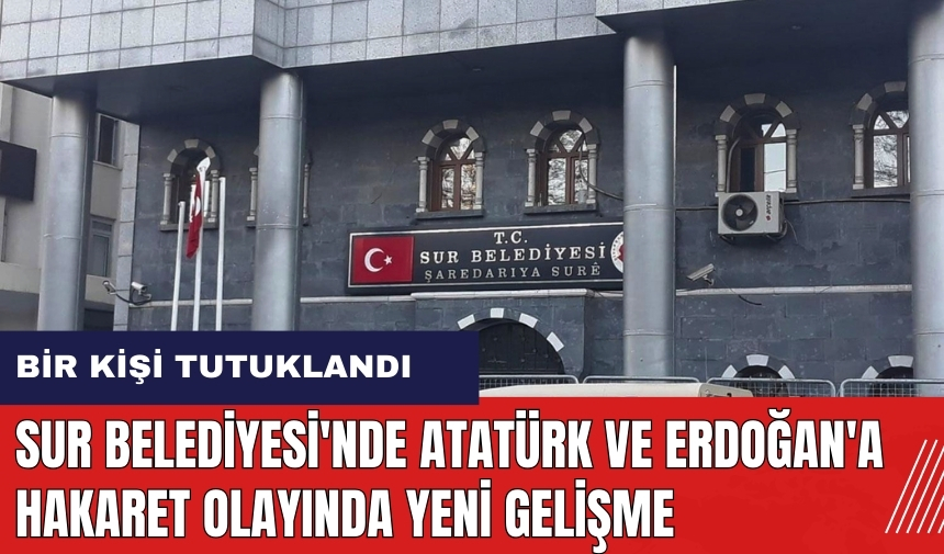 Sur Belediyesi'nde Atatürk ve Erdoğan'a hakaret! Bir kişi tutuklandı