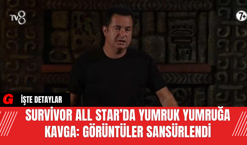 Survivor All Star’da Yumruk Yumruğa Kavga: Görüntüler Sansürlendi