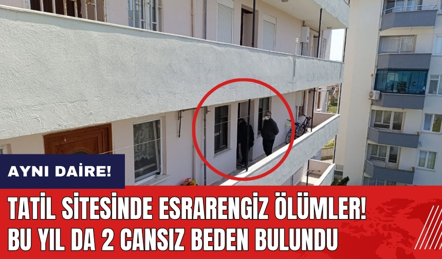 Tatil sitesinde esrarengiz ölümler! Bu yıl da 2 cansız beden bulundu