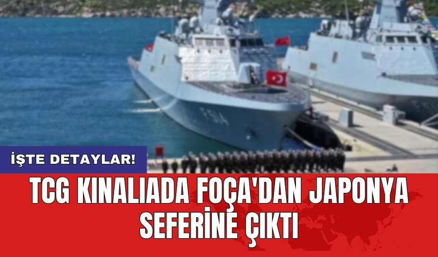 TCG Kınalıada Foça'dan Japonya seferine çıktı