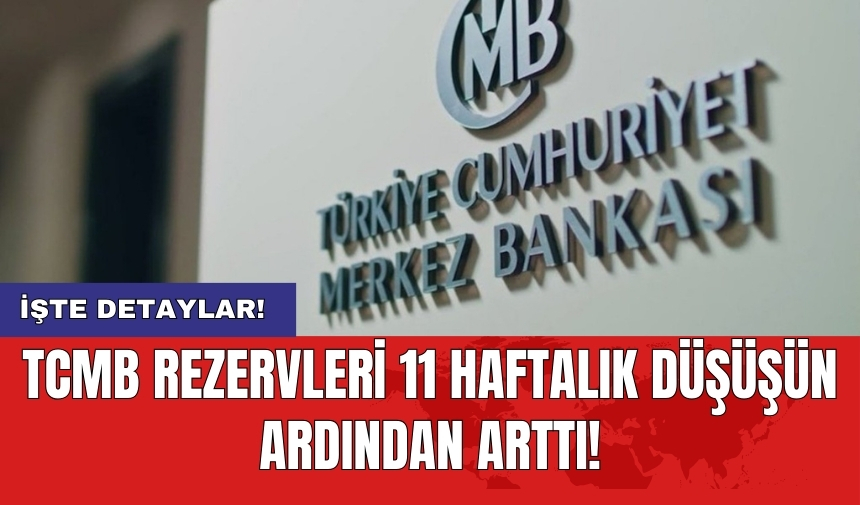 TCMB rezervleri 11 haftalık düşüşün ardından arttı!