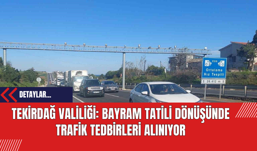 Tekirdağ Valiliği: Bayram Tatili Dönüşünde Trafik Tedbirleri Alınıyor