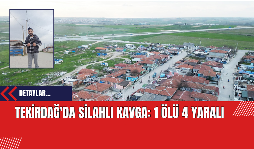 Tekirdağ'da Silahlı Kavga: 1 Ölü 4 Yaralı