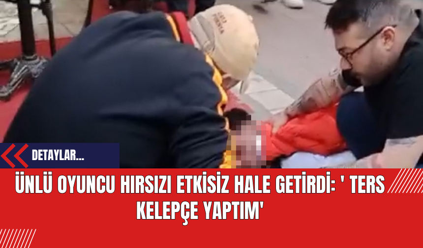 Ünlü Oyuncu Hırsızı Etkisiz Hale Getirdi: ' Ters Kelepçe Yaptım'