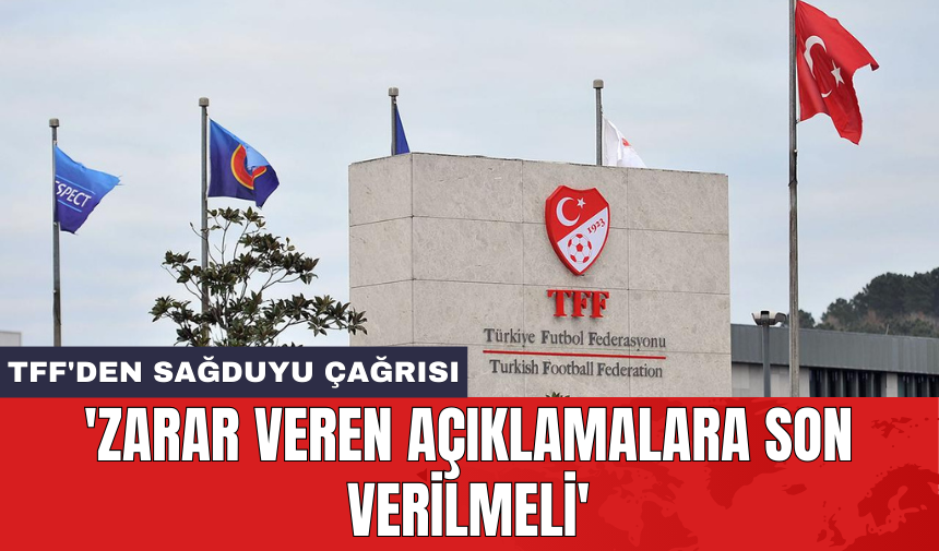 TFF'den sağduyu çağrısı: 'Zarar veren açıklamalara son verilmeli'