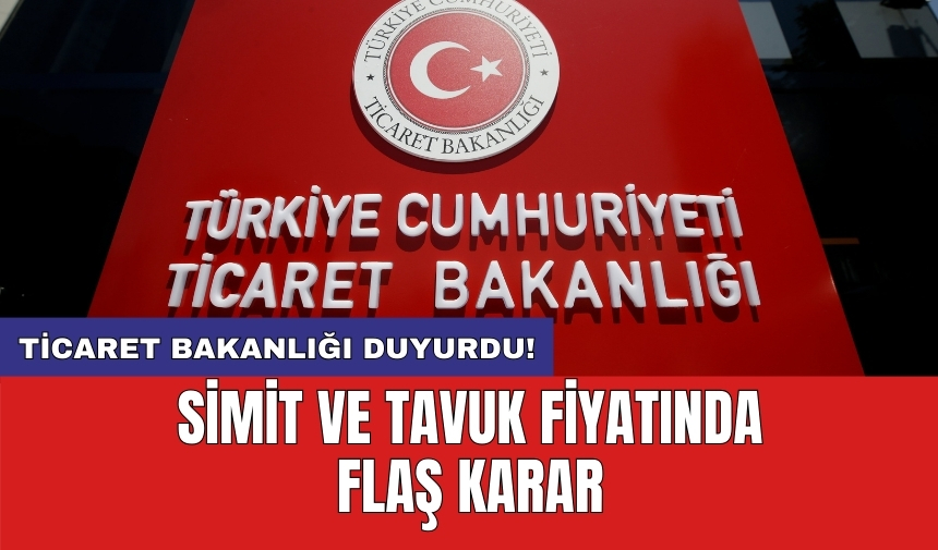 Ticaret Bakanlığı duyurdu! Simit ve tavuk fiyatında flaş karar