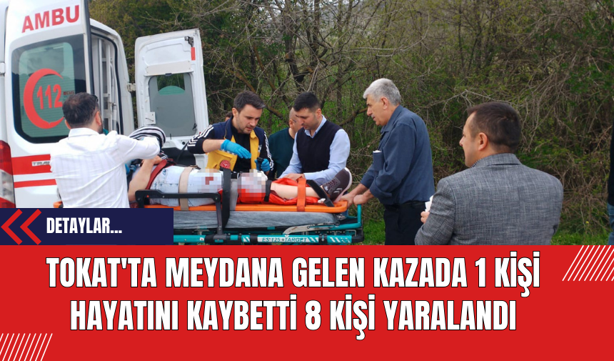 Tokat'ta Meydana Gelen Kazada 1 Kişi Hayatını Kaybetti 8 Kişi Yaralandı