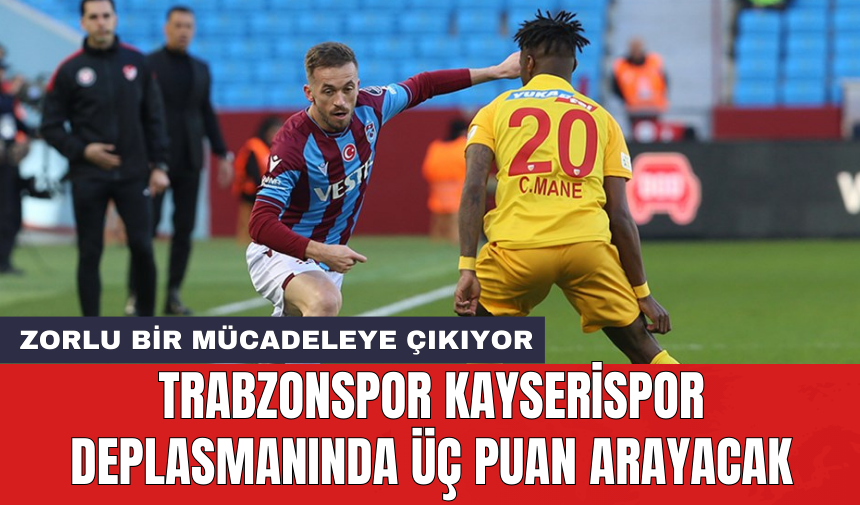 Trabzonspor Kayserispor deplasmanında üç puan arayacak