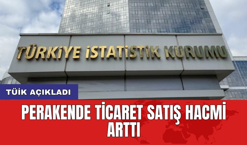 TÜİK Açıkladı: Perakende ticaret satış hacmi arttı