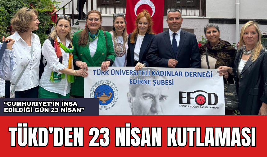 TÜKD'DEN 23 NİSAN KUTLAMASI: 23 NİSAN CUMHURİYET'İN İNŞA EDİLDİĞİ GÜNDÜR