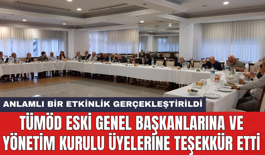 TÜMÖD eski genel başkanlarına ve yönetim kurulu üyelerine teşekkür etti