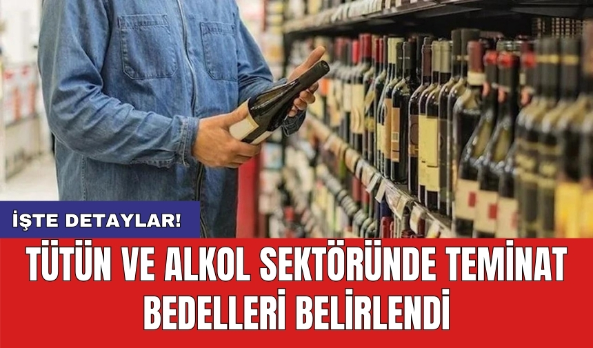 Tütün ve alkol sektöründe teminat bedelleri belirlendi