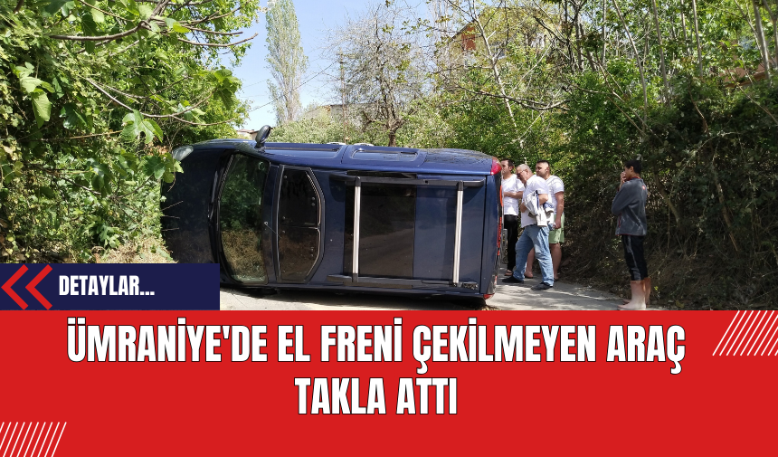 Ümraniye'de El Freni Çekilmeyen Araç Takla Attı