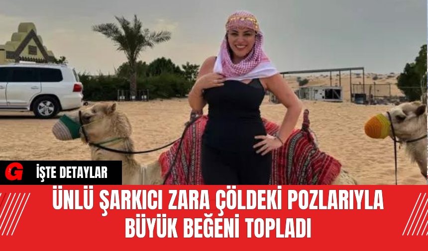 Ünlü Şarkıcı Zara Çöldeki Pozlarıyla Büyük Beğeni Topladı