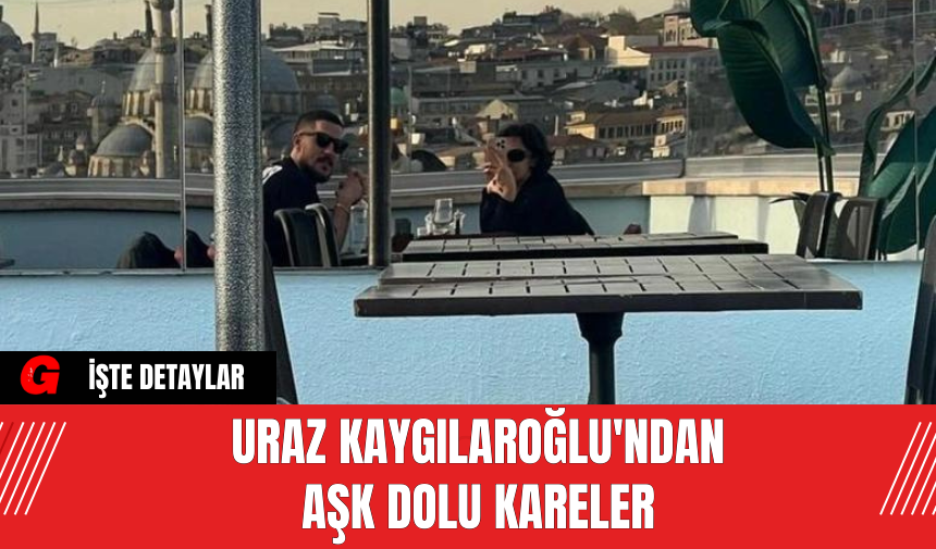 Uraz Kaygılaroğlu'ndan Aşk Dolu Kareler