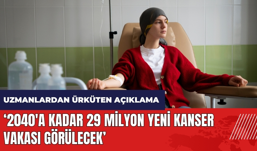 Uzmanlardan ürküten açıklama: 2040'a kadar 29 milyon yeni kanser vakası görülecek