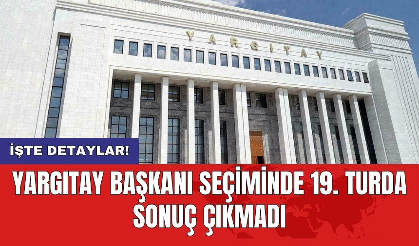 Yargıtay Başkanı Seçiminde 19. Turda Sonuç Çıkmadı