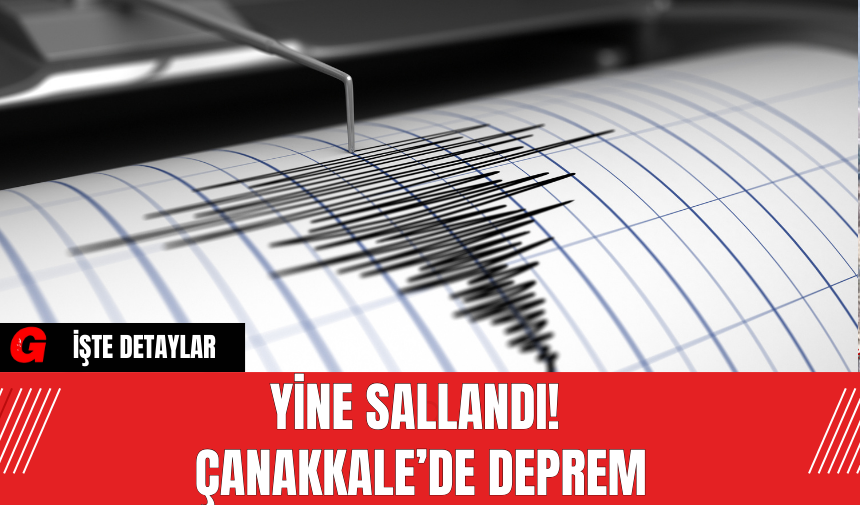 Yine Sallandı! Çanakkale’de Deprem