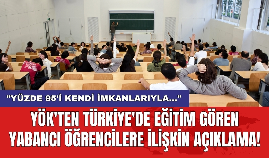 YÖK'ten Türkiye'de eğitim gören yabancı öğrencilere ilişkin açıklama!