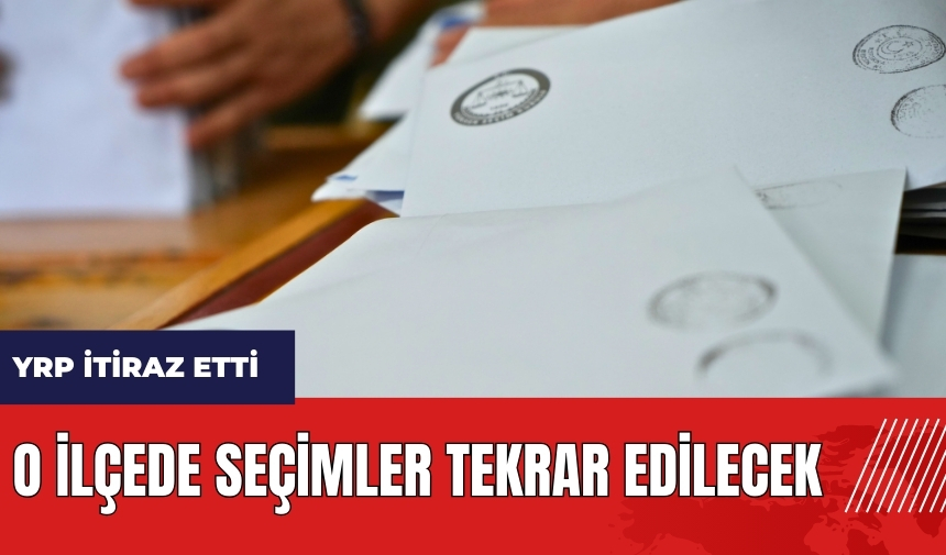 YRP itiraz etti! O ilçede seçimler tekrar edilecek