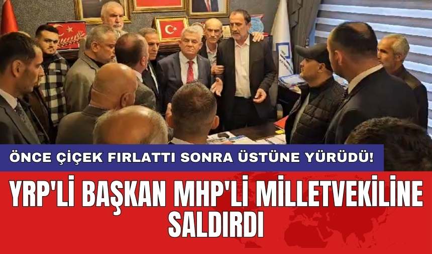 YRP'li Başkan MHP'li Milletvekiline saldırdı: Önce çiçek fırlattı sonra üstüne yürüdü!