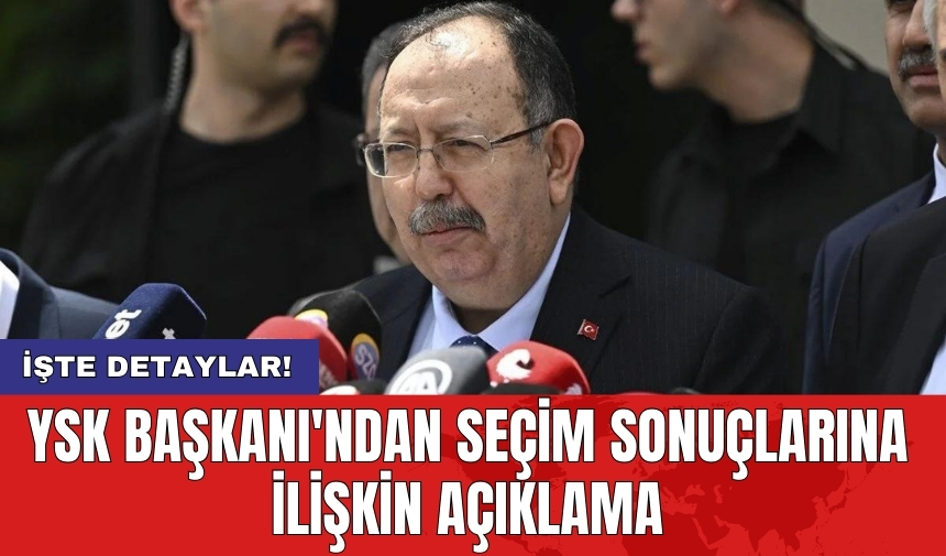 YSK Başkanı'ndan seçim sonuçlarına ilişkin açıklama