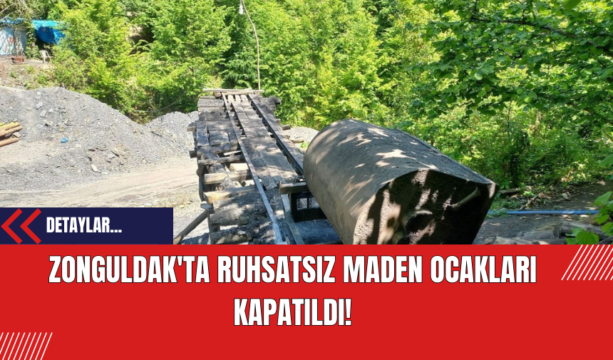 Zonguldak'ta Ruhsatsız Maden Ocakları Kapatıldı!