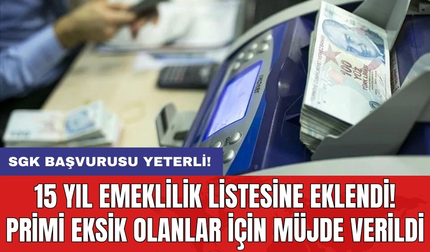 15 yıl emeklilik listesine eklendi! Primi eksik olanlar için müjde verildi! SGK başvurusu yeterli!