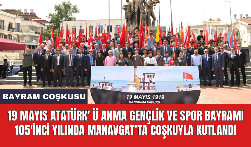 19 Mayıs Atatürk' ü Anma Gençlik ve Spor Bayramı 105'inci yılında Manavgat’ta coşkuyla kutlandı