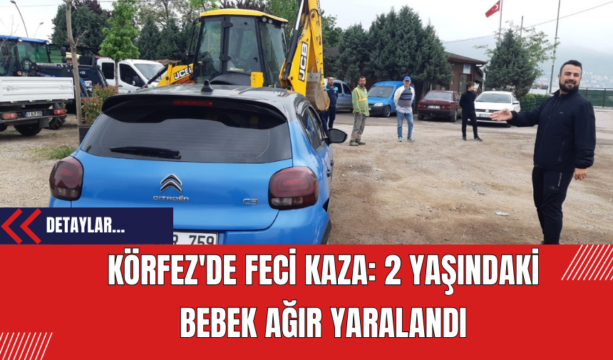 Körfez'de Feci Kaza: 2 Yaşındaki Bebek Ağır Yaralandı