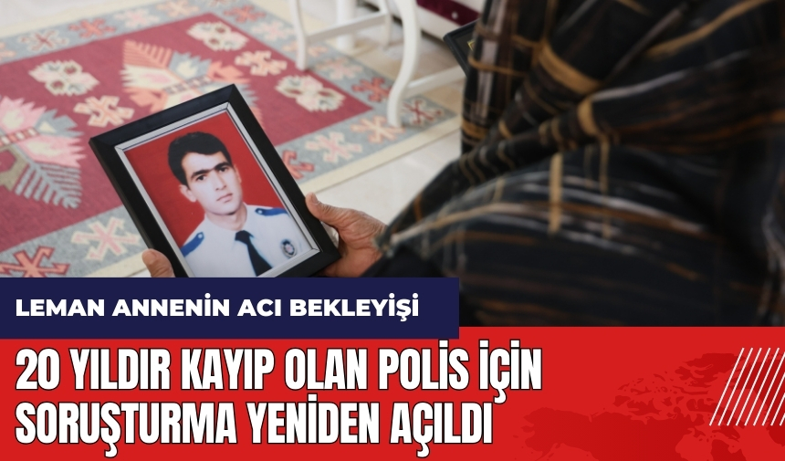 20 yıldır kayıp polis için soruşturma yeniden açıldı