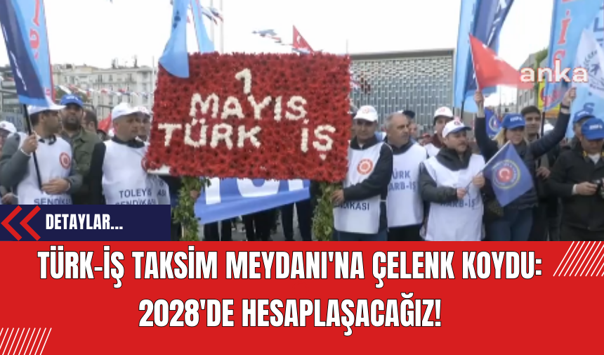 TÜRK-İŞ Taksim Meydanı'na Çelenk Koydu: 2028'de Hesaplaşacağız!