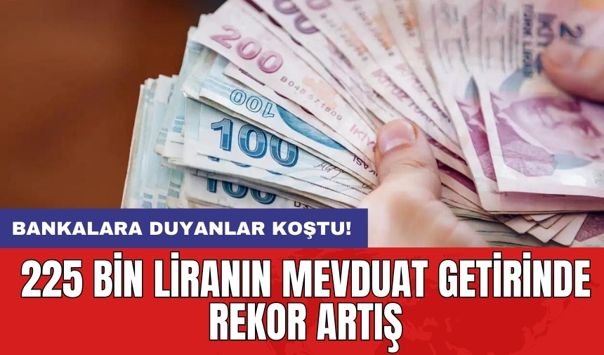 225 bin liranın mevduat getirinde rekor artış: Bankalara duyanlar koştu!