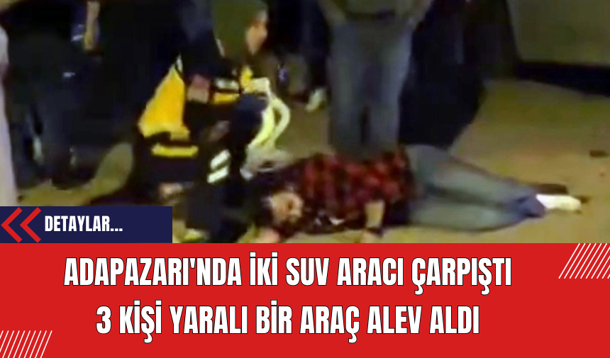 Adapazarı'nda İki SUV Aracı Çarpıştı: 3 Kişi Yaralı Bir Araç Alev Aldı