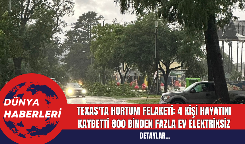 Texas'ta Hortum Felaketi: 4 Kişi Hayatını Kaybetti 800 Binden Fazla Ev Elektriksiz