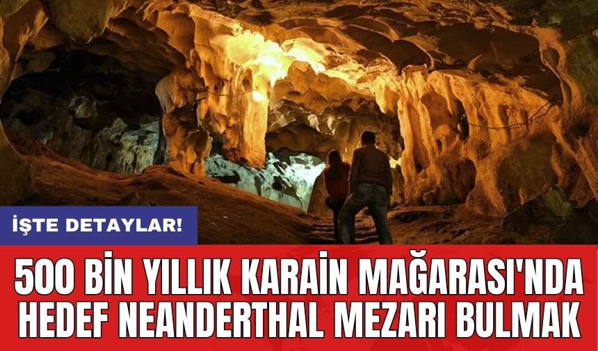 500 bin yıllık Karain Mağarası'nda hedef Neanderthal mezarı bulmak