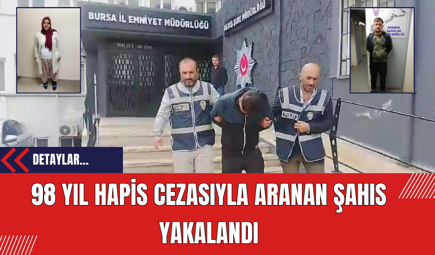 98 Yıl Hapis Cezasıyla Aranan Şahıs Yakalandı