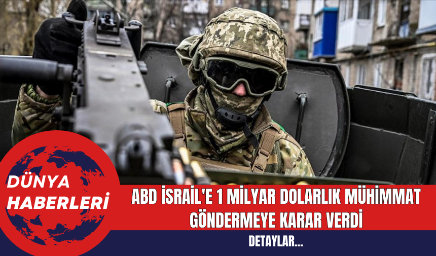 ABD İsrail'e 1 Milyar Dolarlık Mühimmat Göndermeye Karar Verdi