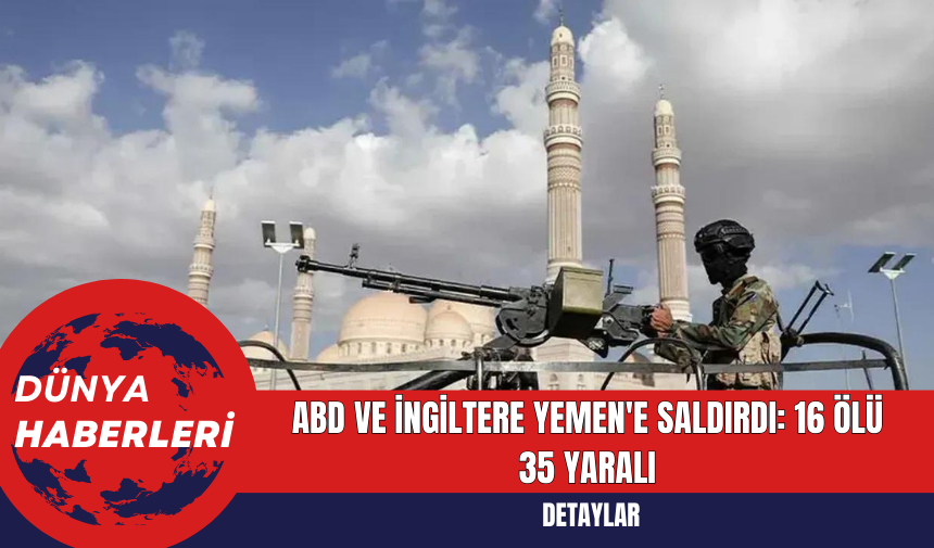 ABD ve İngiltere Yemen'e Saldırdı: 16 ölü 35 yaralı