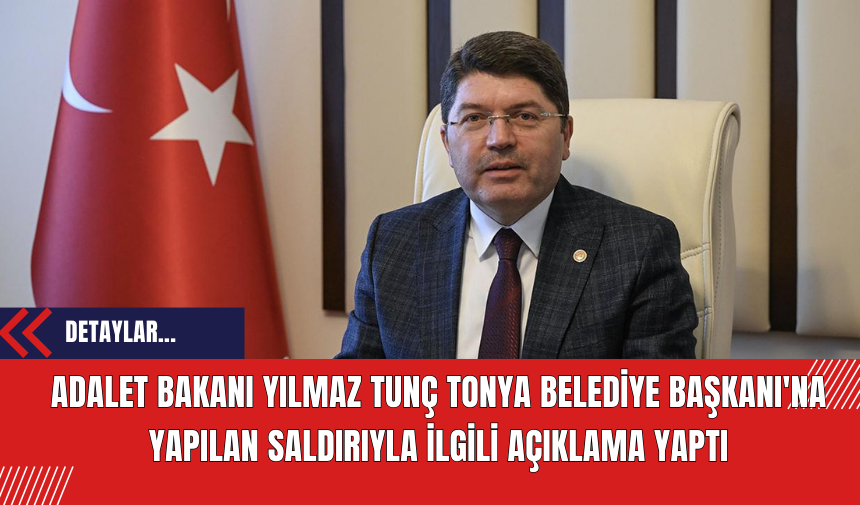 Adalet Bakanı Yılmaz Tunç Tonya Belediye Başkanı'na Yapılan Saldırıyla İlgili Açıklama Yaptı