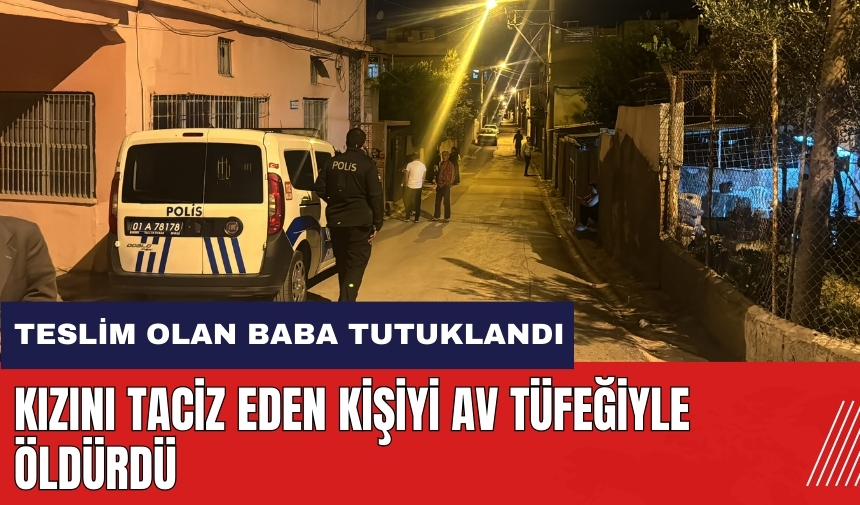 Adana'da bir baba kızını tac*z eden kişiyi av tüfeğiyle öld*rdü