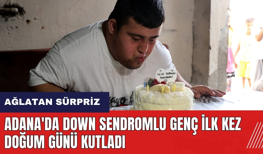 Adana'da down sendromlu genç ilk kez doğum günü kutladı