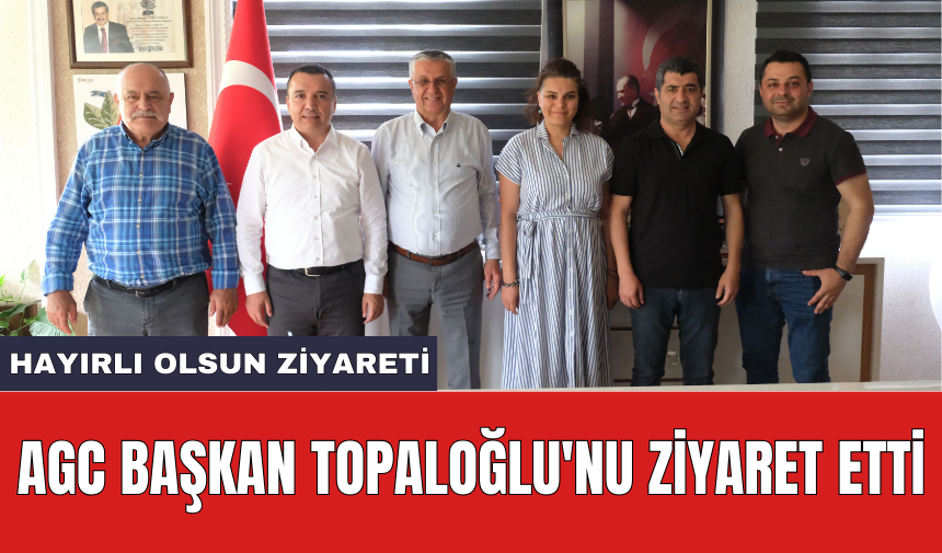 AGC Başkan Topaloğlu'nu ziyaret etti