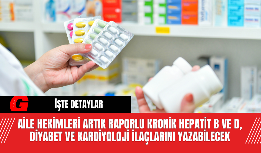 Aile Hekimleri Artık Raporlu Kronik Hepatit B ve D, Diyabet ve Kardiyoloji İlaçlarını Yazabilecek