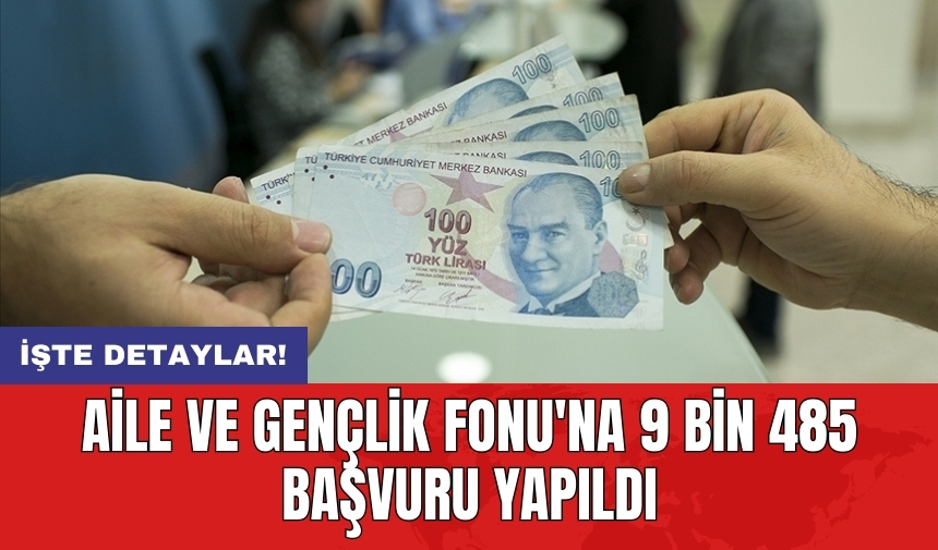 Aile ve Gençlik Fonu'na 9 bin 485 başvuru yapıldı