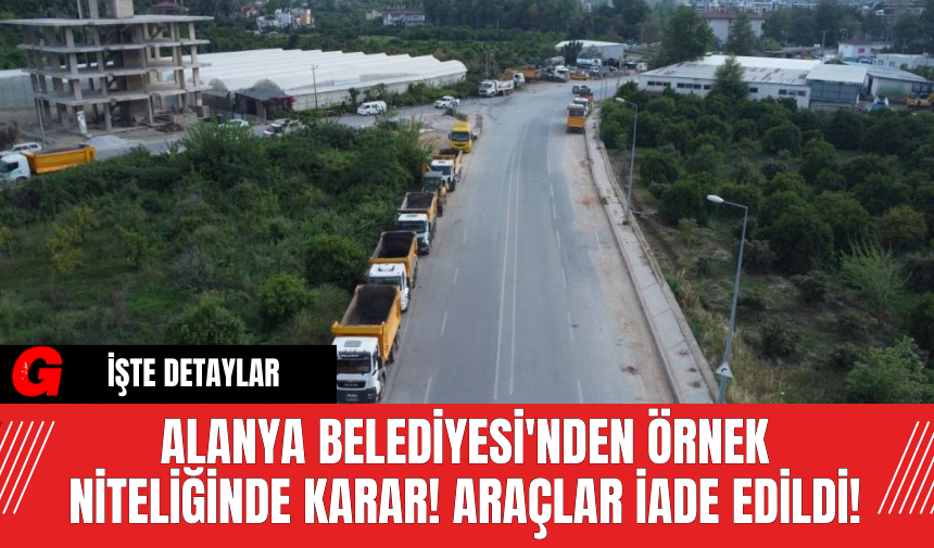 Alanya Belediyesi'nden Örnek Niteliğinde Karar! Araçlar İade Edildi!