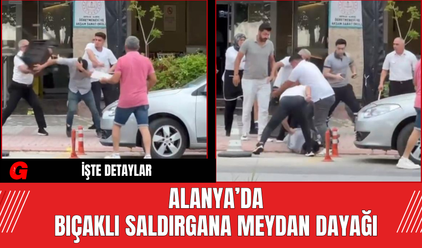 Alanya’da Bıçaklı Saldırgan Meydan Dayağı Yedi